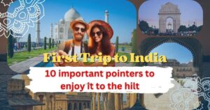 First Trip to India, here are 10 important pointers to enjoy it