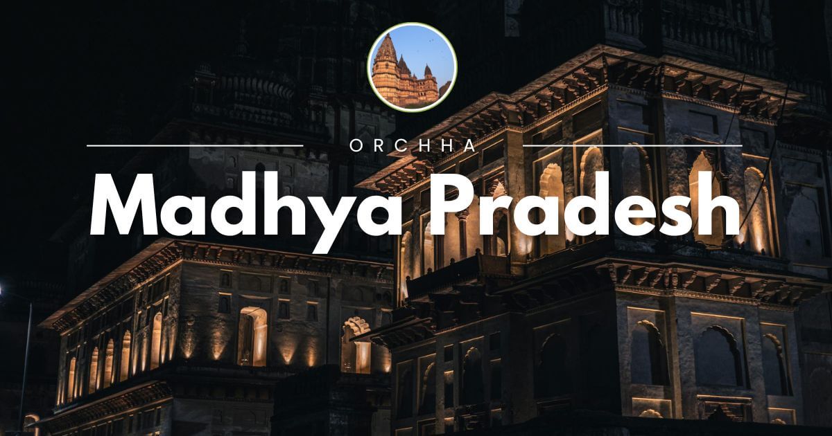 Orchha: Why You Must Visit Here At Least Once